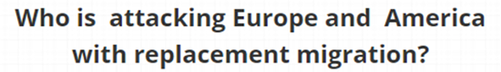 Who is  attacking Europe and  America with replacement migration?