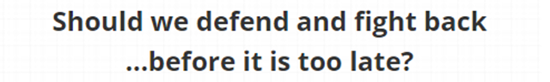Should we defend and fight back ...before it is too late?